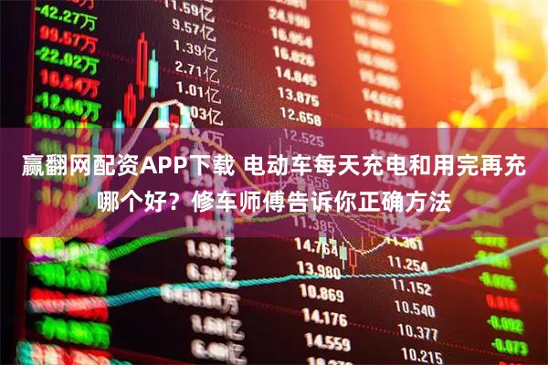 赢翻网配资APP下载 电动车每天充电和用完再充哪个好？修车师傅告诉你正确方法